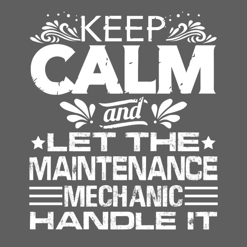Keep Calm And Let The Maintenance Mechanic Handle