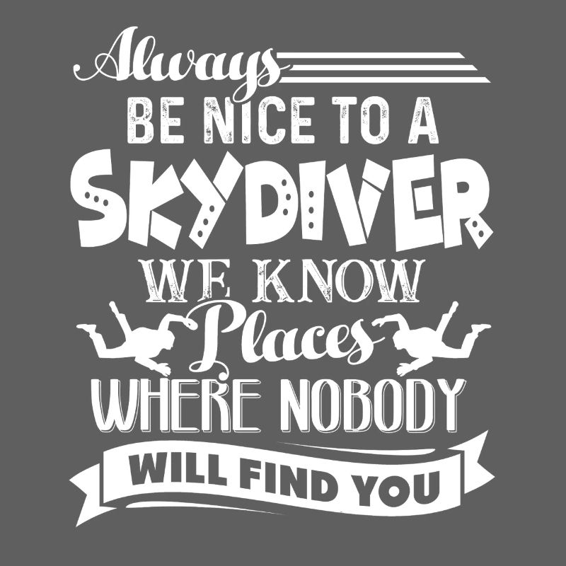 Skydiving Always Be Nice To Skydiver
