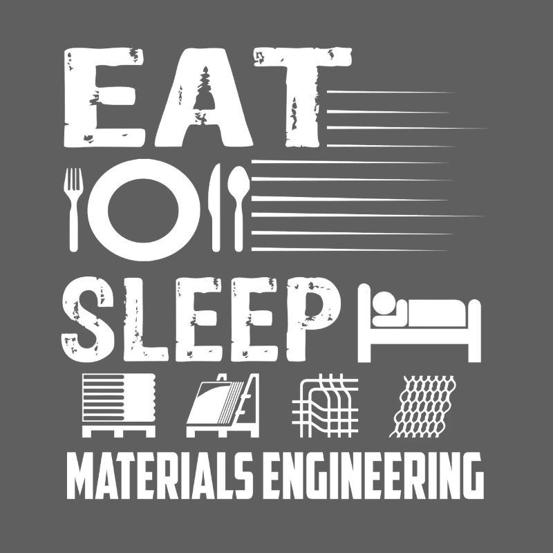 Materials Engineer Eat Sleep Materials Engineering