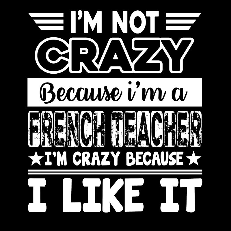 French Teacher I Go Crazy Because I Like It