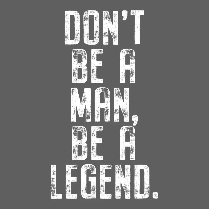 Don't Be A Man Be A Legend Man Father's Day Legend