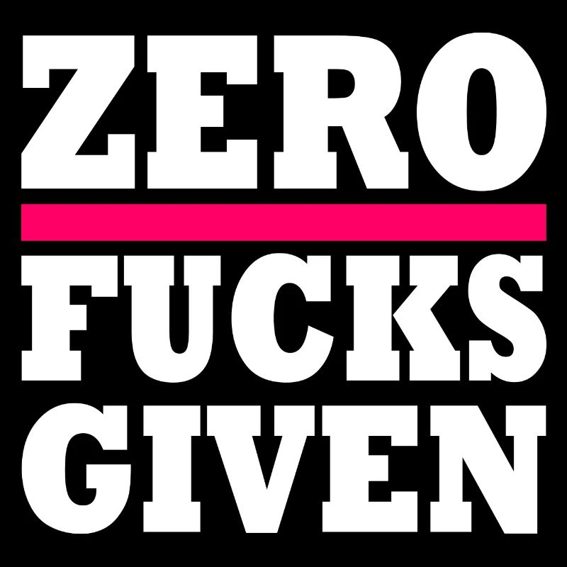 Zero fucks given