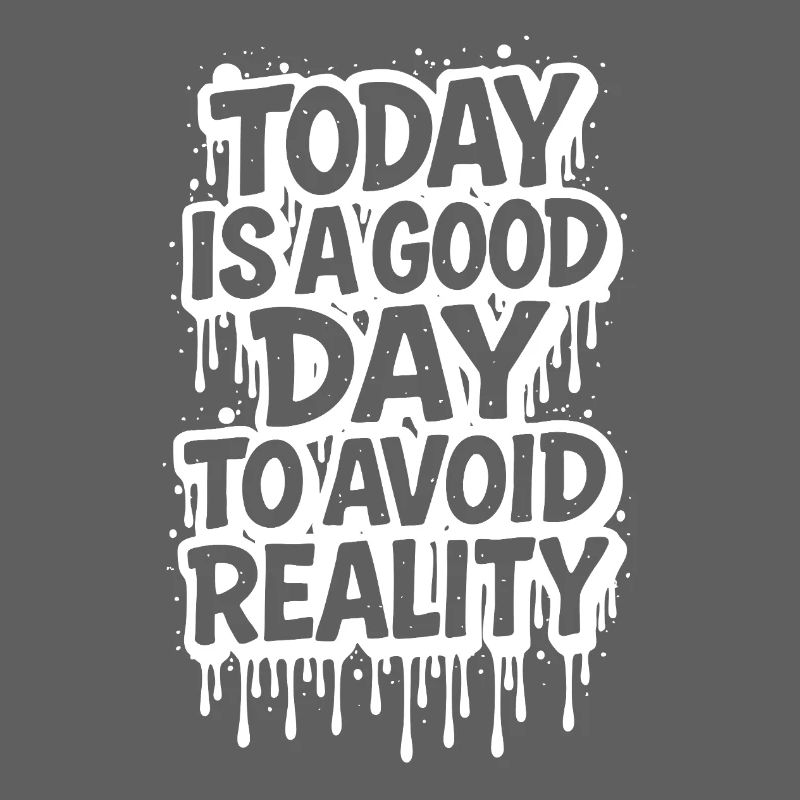 Today is a Good Day Graffiti Spruch avoid reality