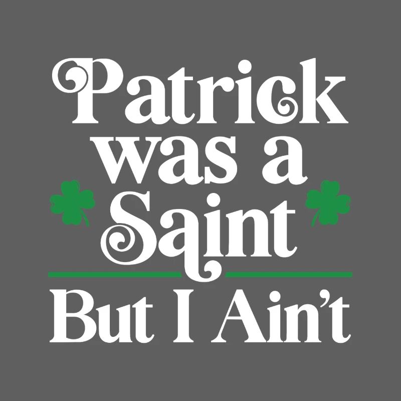 Patrick was a Saint but I ain't