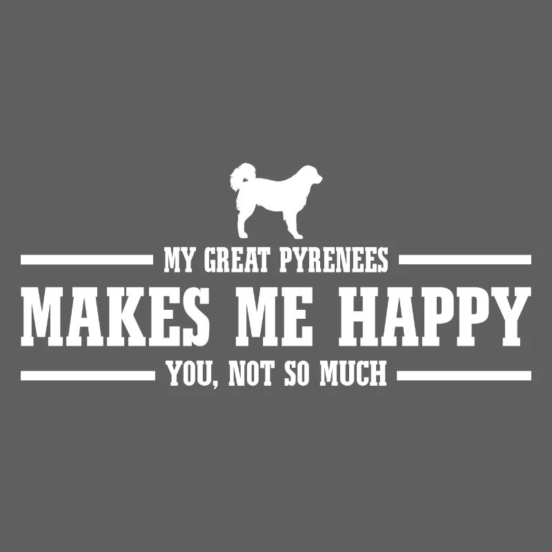 Great Pyrenees makes me happy saying dog Wilsigns