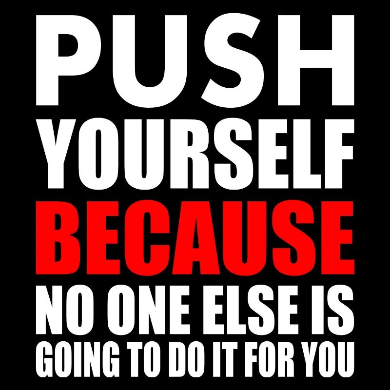 push yourself because no one is going to do it for