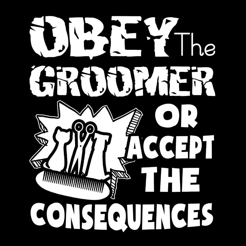Obey The Pet Groomer Or Accept The Consequences