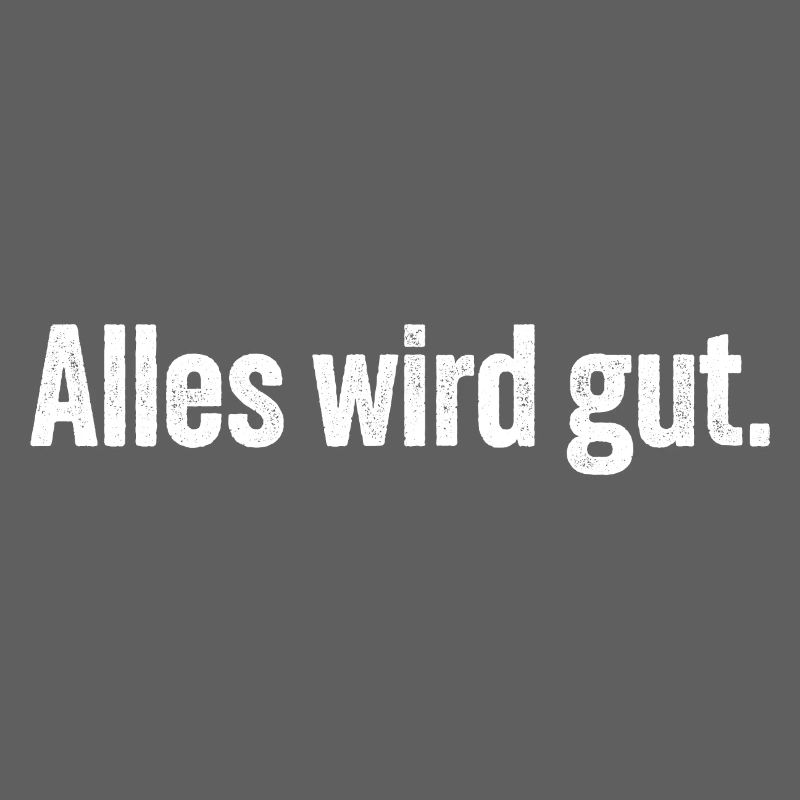Alles wird gut.