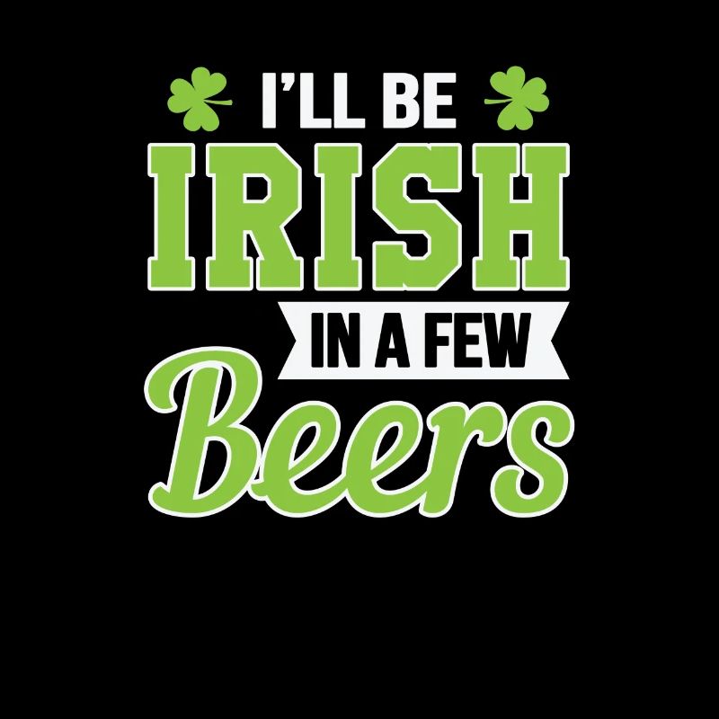 I'll Irish in a few beers