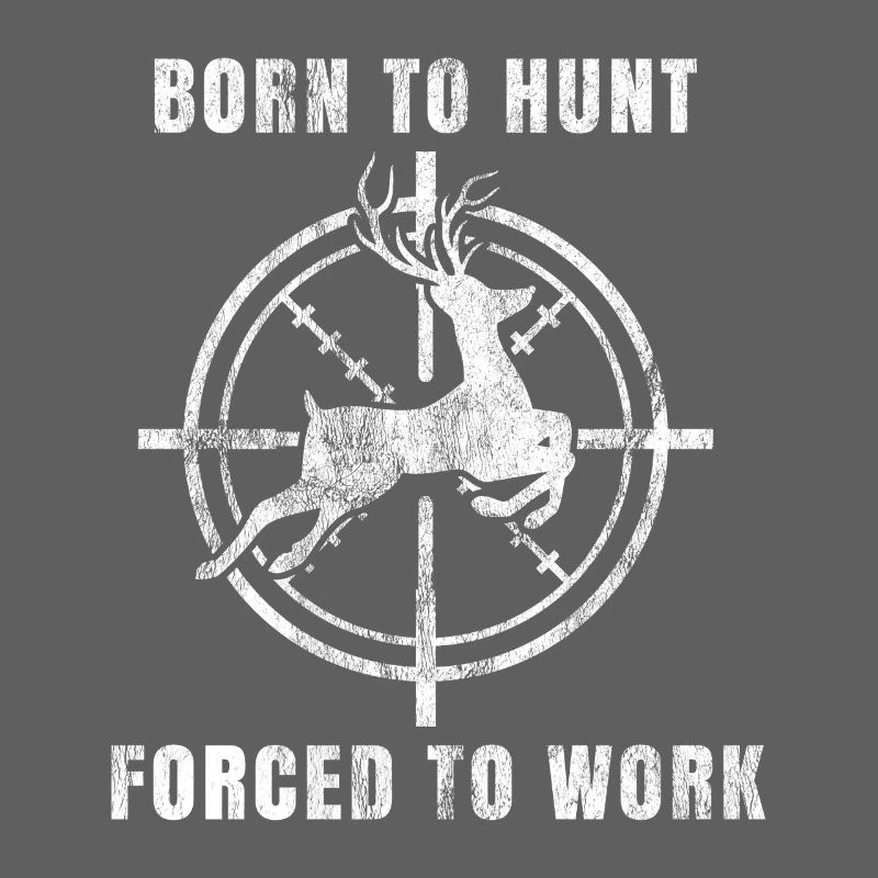 Born To Hunt Forced To Work Gift hunter hunting