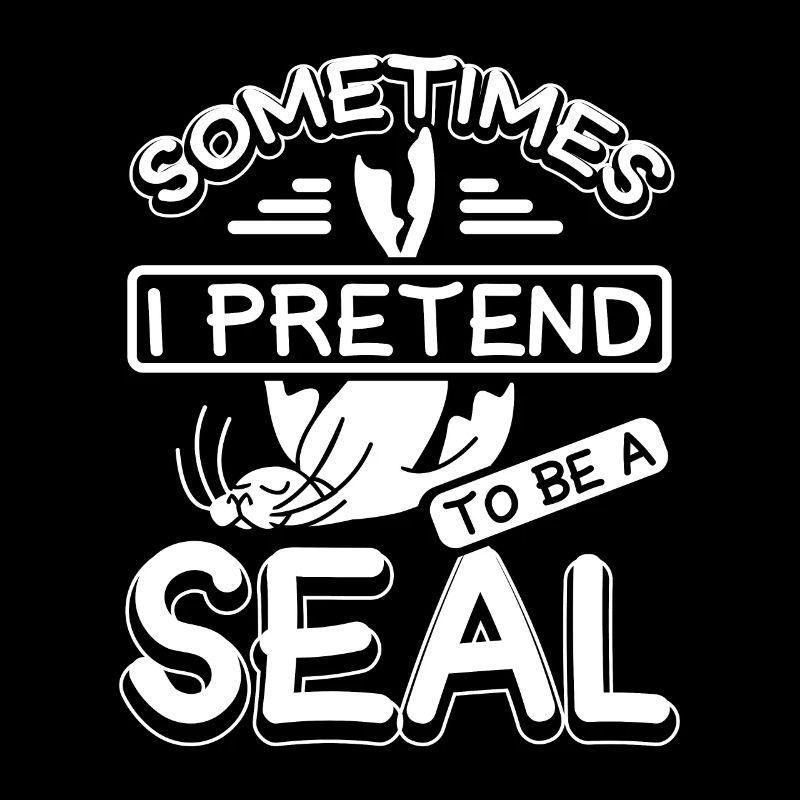 Sometimes I pretend to be a seal