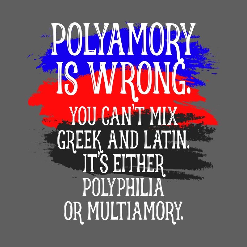 Polyamory Is Wrong Polyamorous saying polyamory