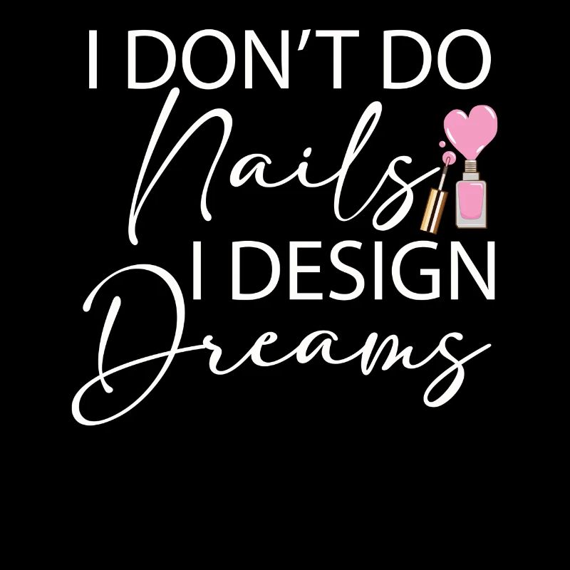 I Don't Do Nails I Design Dreams