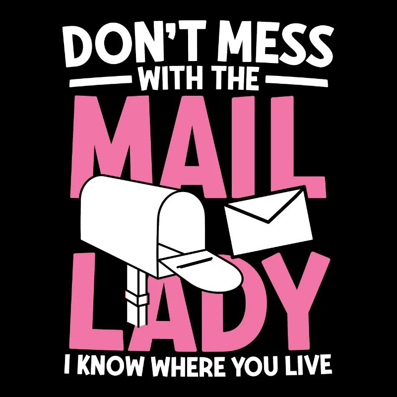 Dont mess with the mail lady.I know where you Live