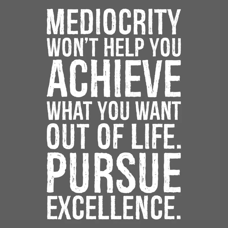 Mittelmäßigkeit wird dir nicht helfen, das zu erreichen, was du willst