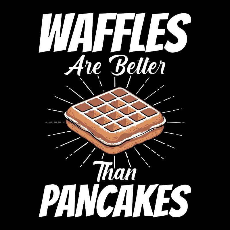 Waffles Are Better Than Pancakes