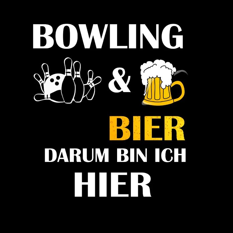 BOWLING UND BIER DARUM BIN ICH HIER Bowler Spruch