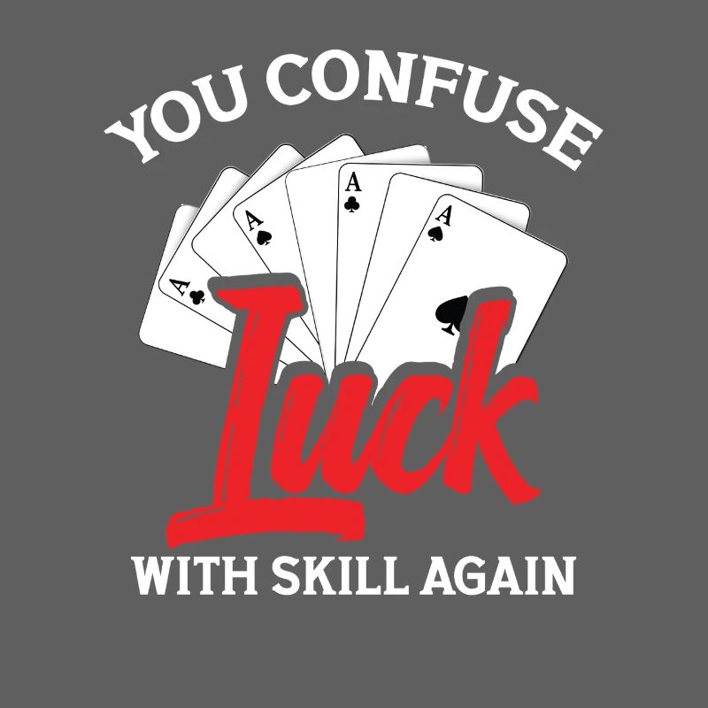 You're confusing luck with skill again