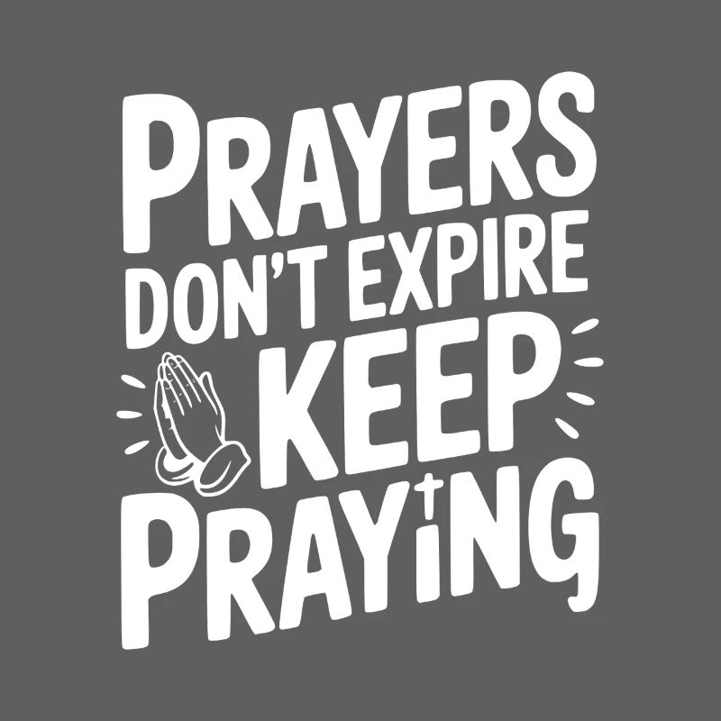 Prayers Don’t Expire Keep Praying