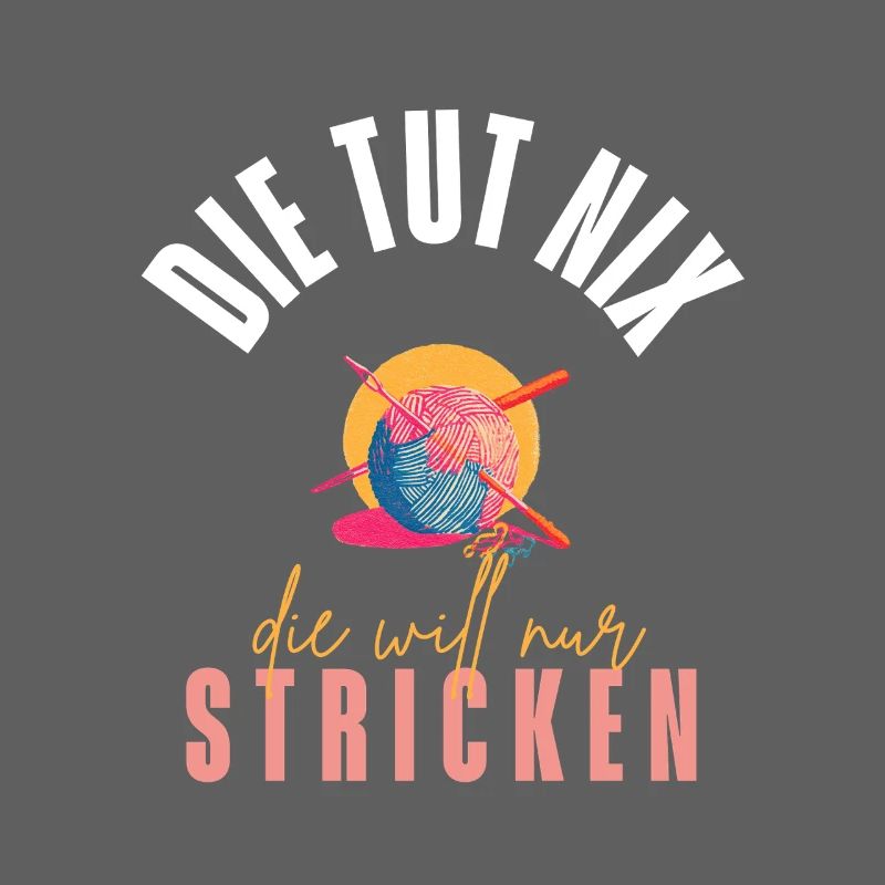 Die Tut Nix - Die Will Nur Stricken!