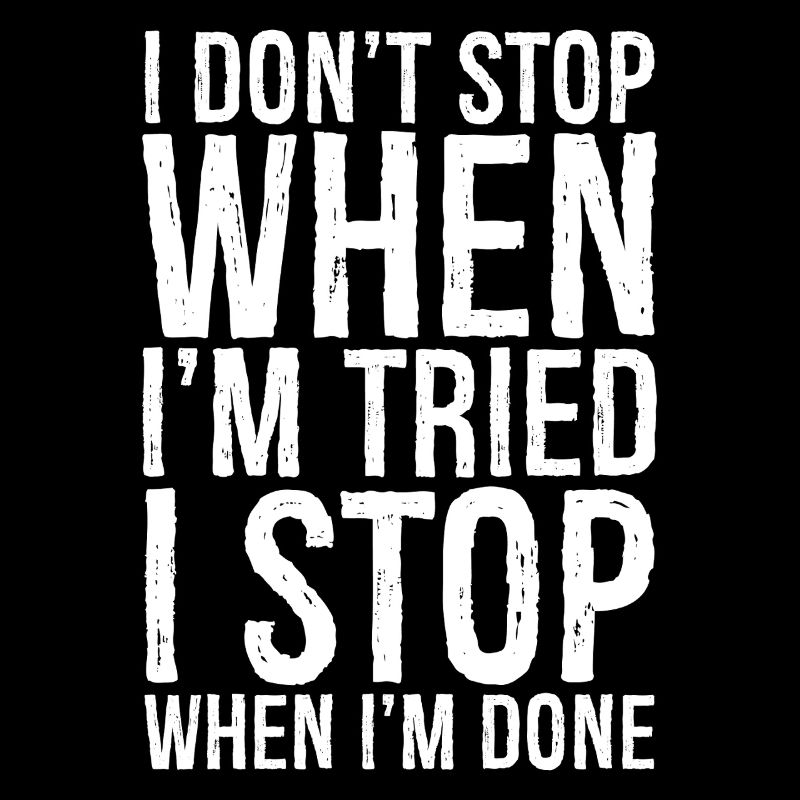I don't stop when I'm tried I stop when I'm done
