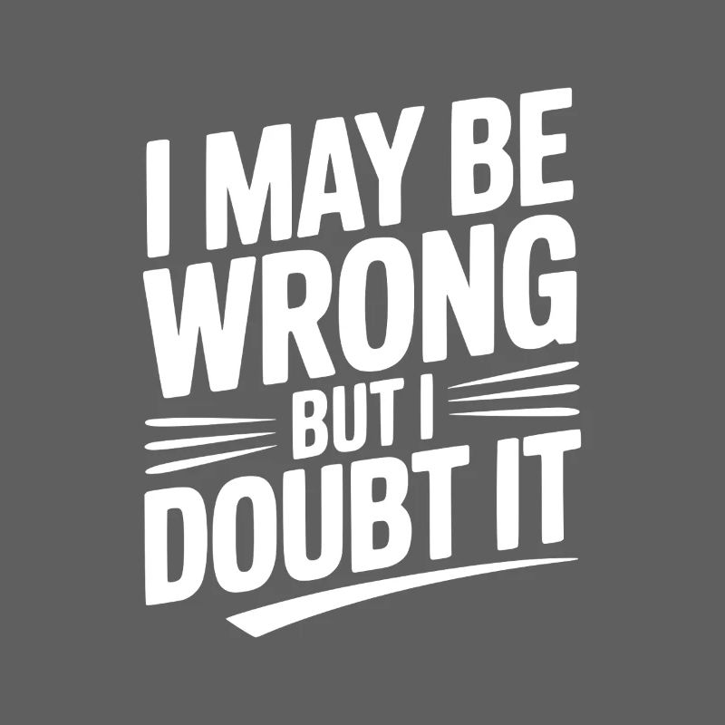 I May Be Wrong but I Doubt It