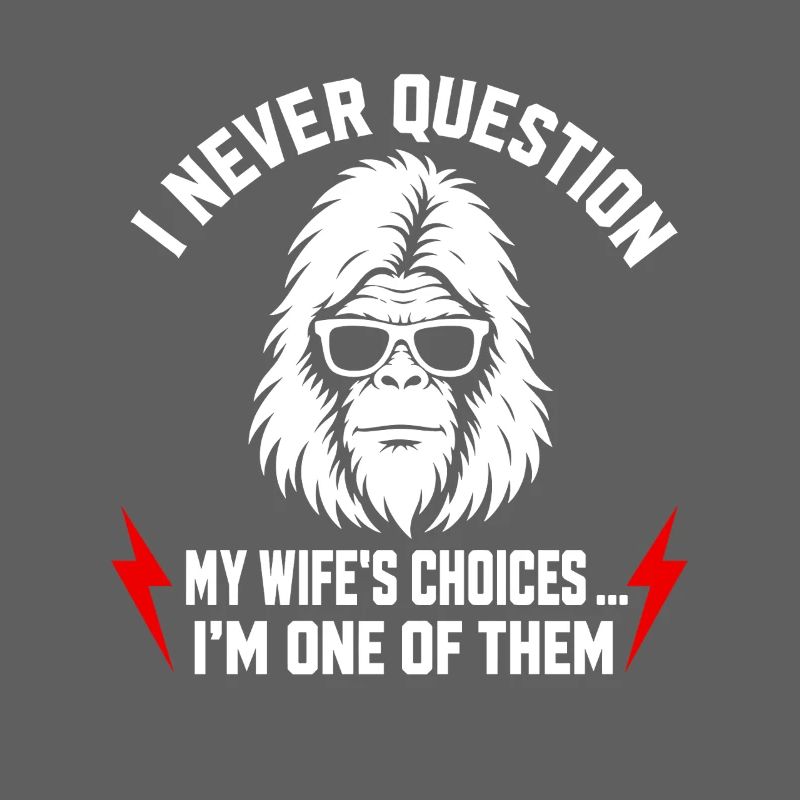 I Never Question My Wife's Choices Because I'm One