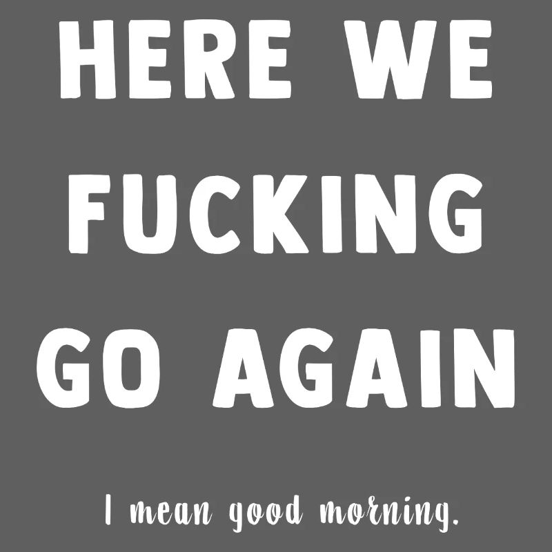 Here We Go Again Spruch Tee