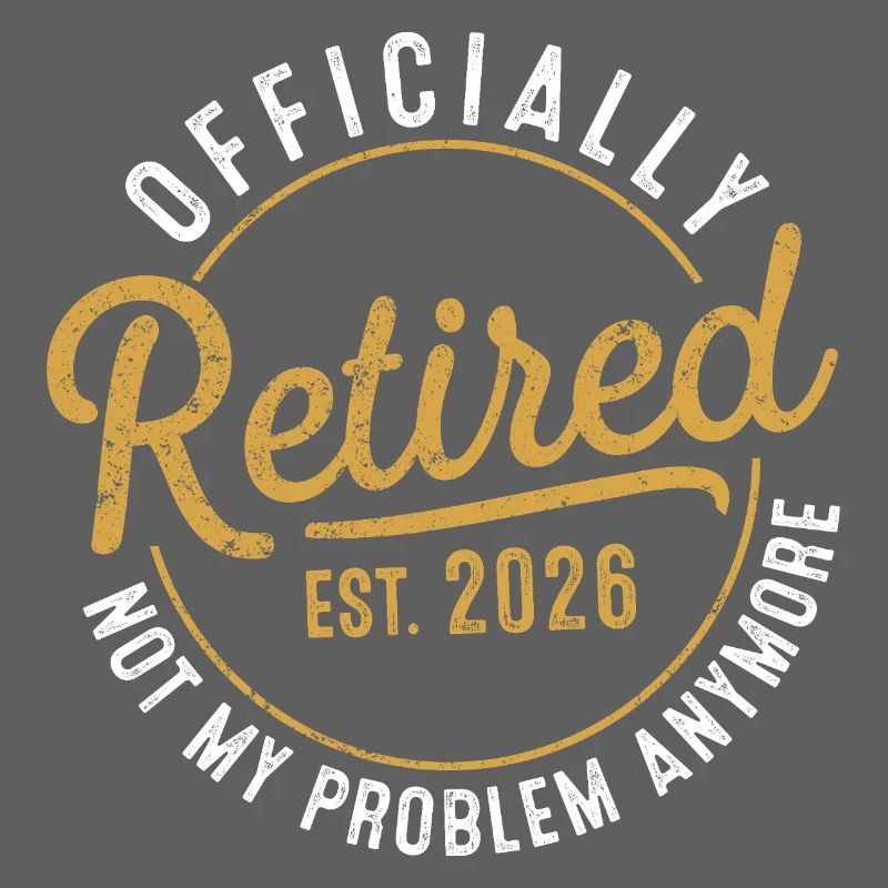 Retirement 2026 Retired 2026 Not My Problem 