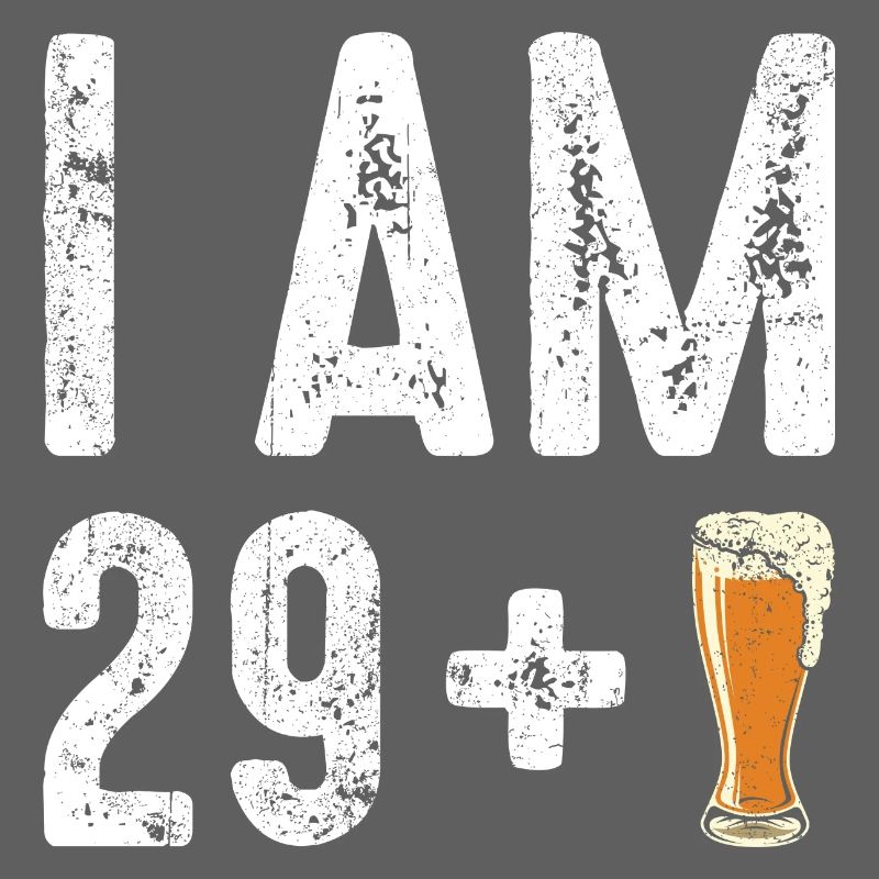 I Am 29 Plus Beer