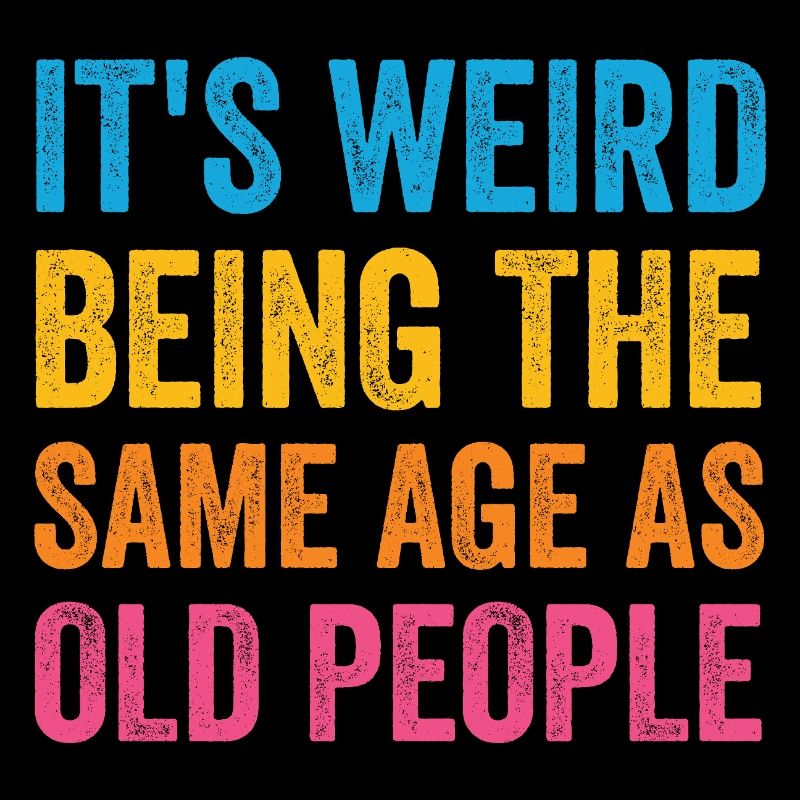 It's Weird Being The Same Age As Old People Retro