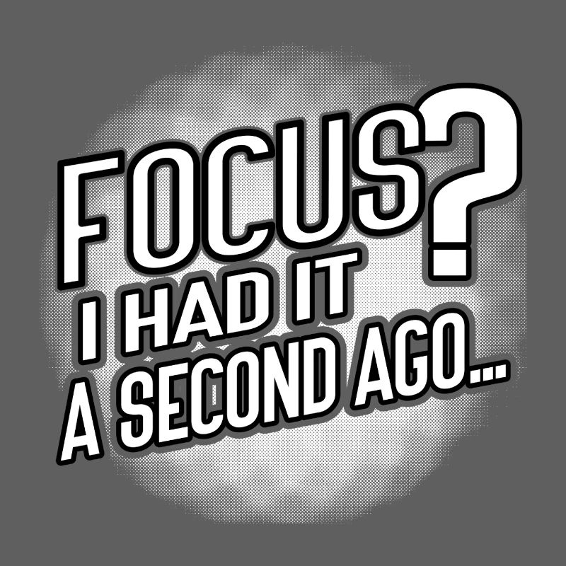 Focus? Gone in 3...2...Oops.