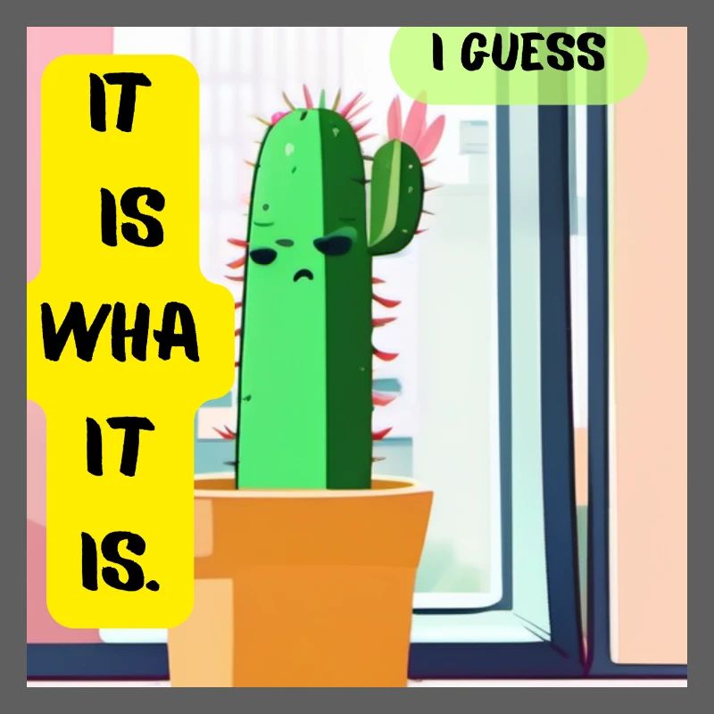 C’est ce que c’est. Je pense. – Édition Cactus Moody