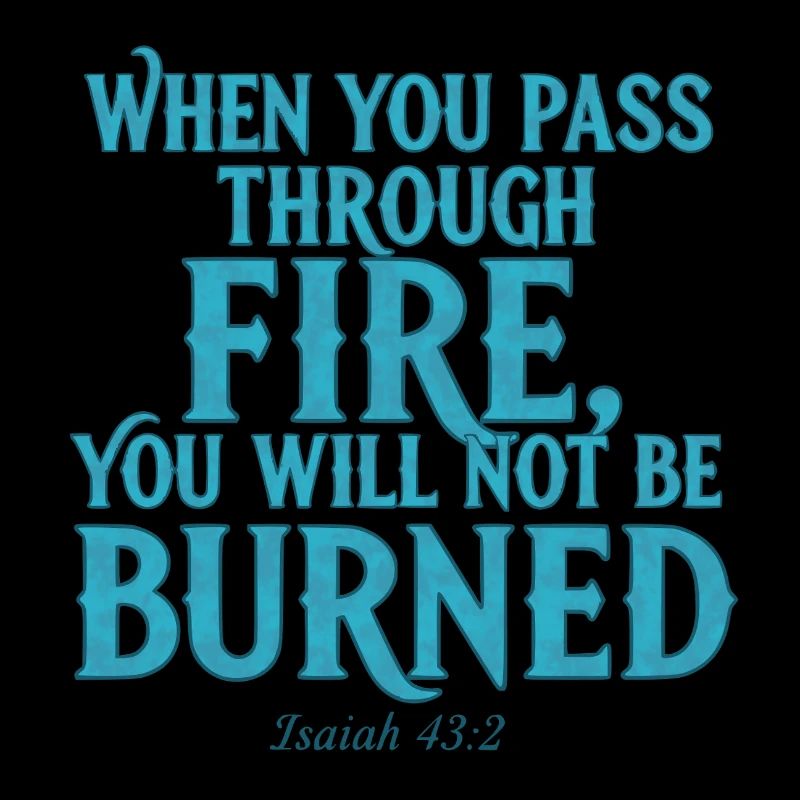 Fire without burning you Isaiah 43:2