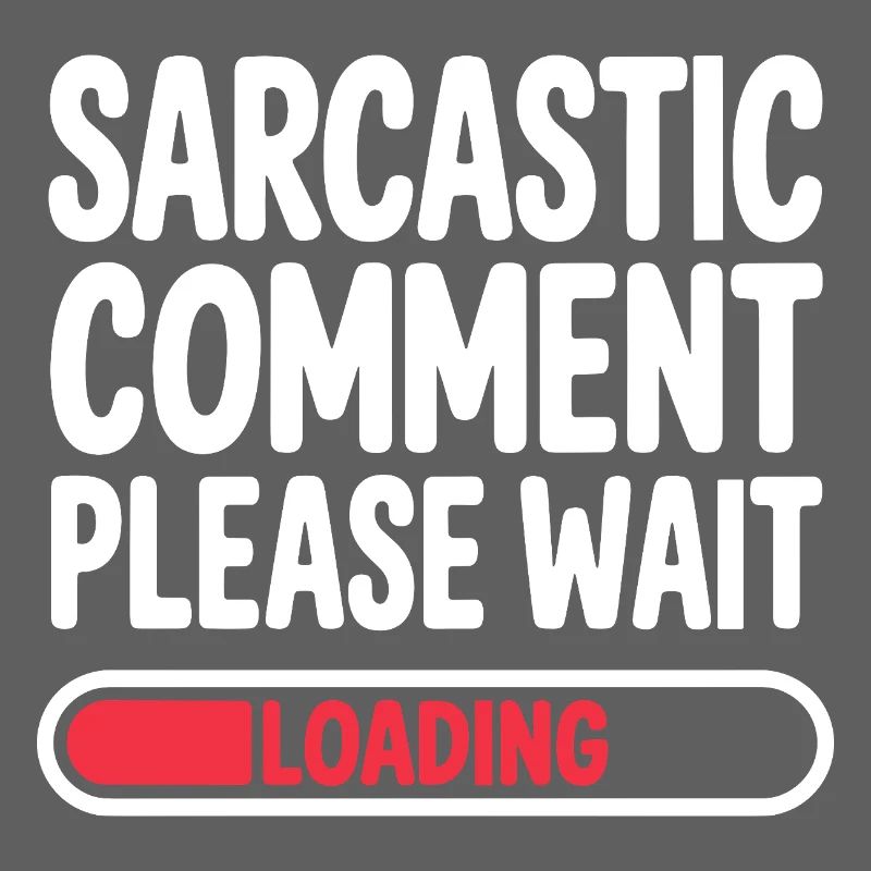 Sarcastic Comment Please Wait Humor Statement
