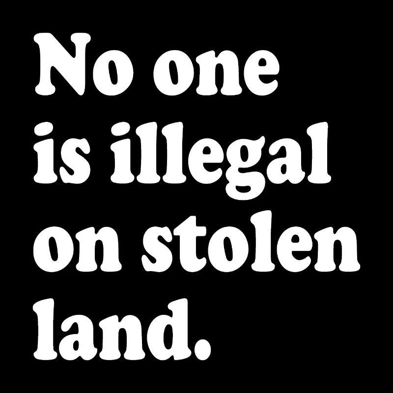 No One Is Illegal On Stolen Land - Illegality