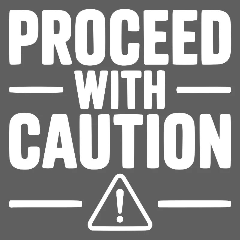 Proceed with Caution