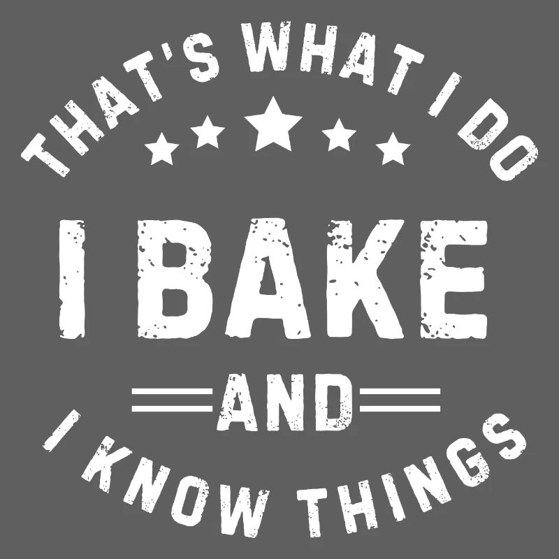 That's What I Do I Bake and I Know Things