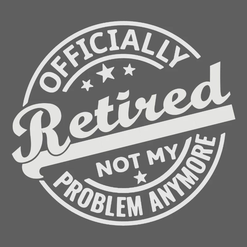 Officially Retired Not my Problem Anymore (white)