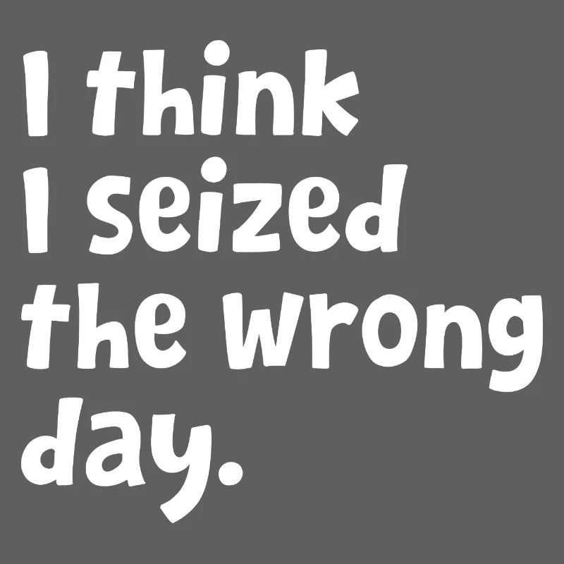 Sarcastic Text Quote I Think I Seized The Wrong