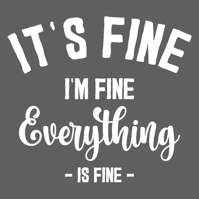 It's Fine I'm Fine Everything