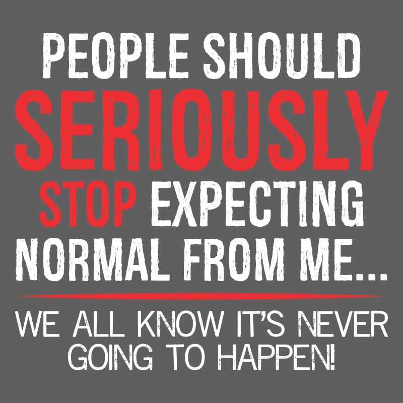 people should seriously stop expecting normal