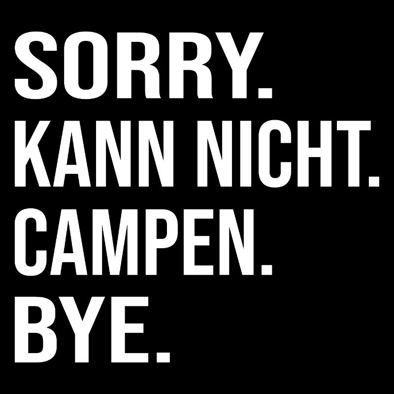 SORRY. CAN'T. CAMP. BYE.
