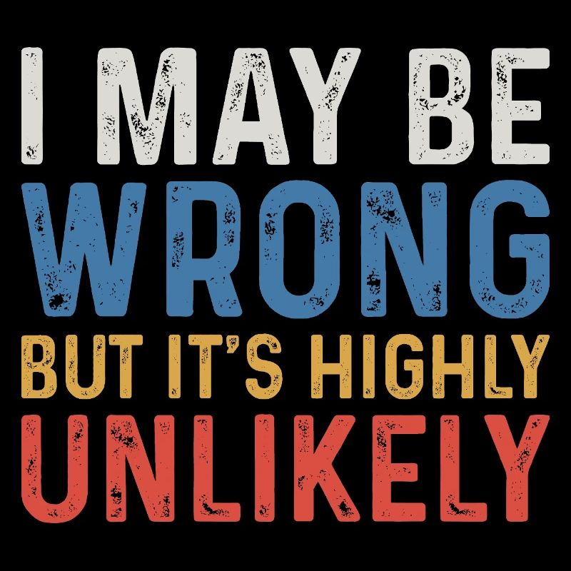 I May Be Wrong But It's Highly Unlikely