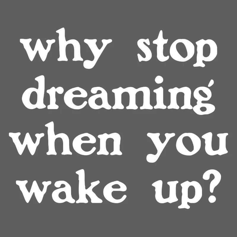 Why stop dreaming? (dark)