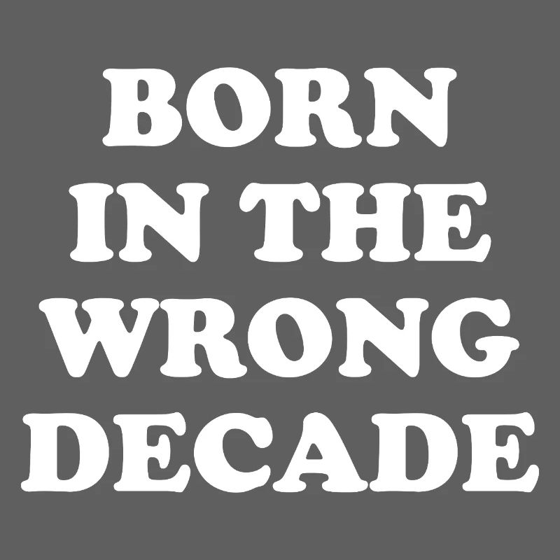 Born In The Wrong Decade