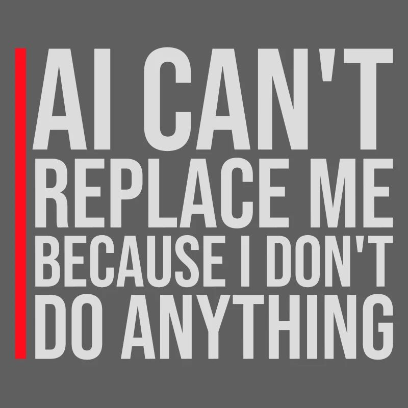 AI Can't Replace Me I Don't Do Anything Humor Joke