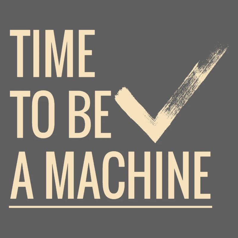 Time to be a machine