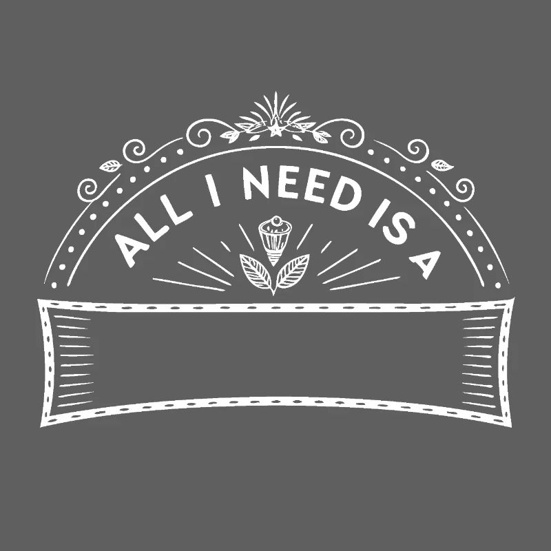 all i need is .... (your own Text)
