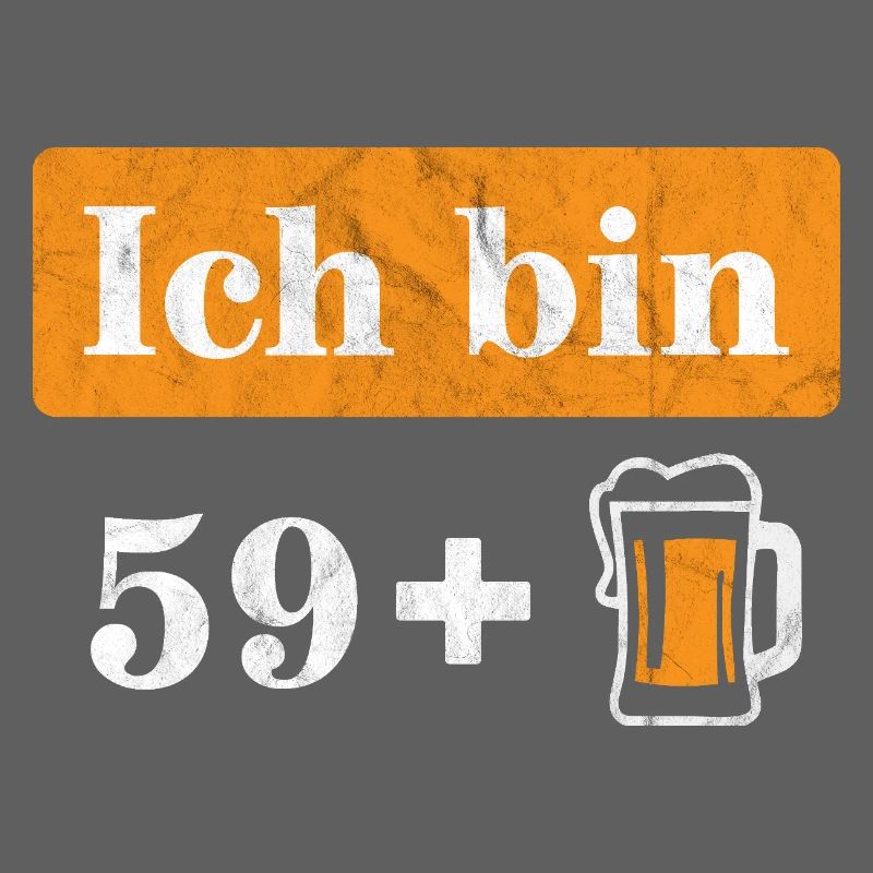 Ich bin 59 plus Bier 60. Geburtstag